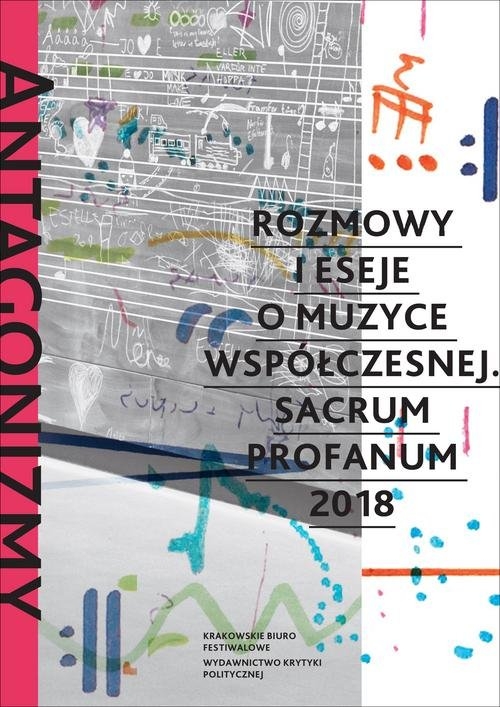 Antagonizmy kontrolowane. Rozmowy i eseje o muzyce współczesnej Sacrum Profanum 2018