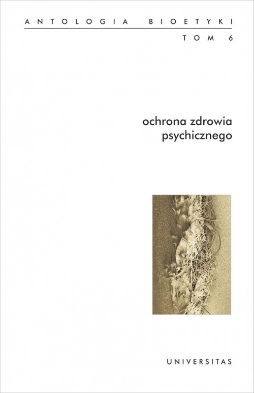 Antologia bioetyki. Tom 6. Ochrona zdrowia psychicznego