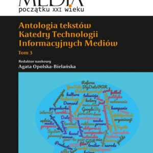 Antologia tekstów Katedry Technologii Informacyjnych Mediów. Tom 3