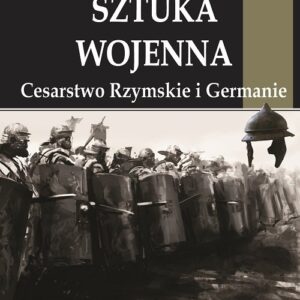 Antyczna sztuka wojenna Tom 3 Cesarstwo Rzymskie i Germanie