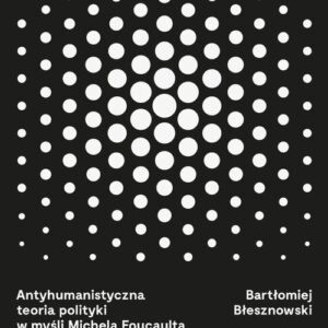Antyhumanistyczna teoria polityki w myśli Michaela Foucaulta