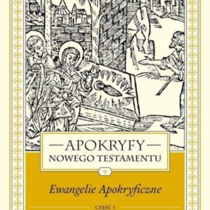 Apokryfy NT. Ewangelie apokryficzne T.1, cz.1