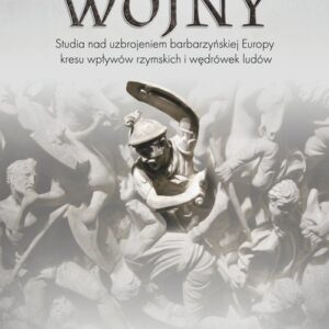 Archeologia wojny. Studia nad uzbrojeniem barbarzyńskiej Europy okresu wpływów rzymskich i wędrówek ludów