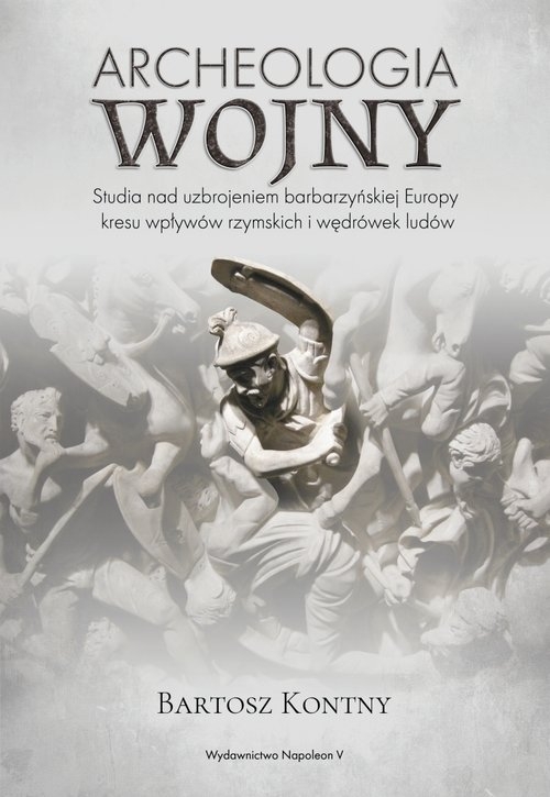 Archeologia wojny. Studia nad uzbrojeniem barbarzyńskiej Europy okresu wpływów rzymskich i wędrówek ludów
