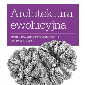 Architektura ewolucyjna. Projektowanie oprogramowania i wsparcie zmian