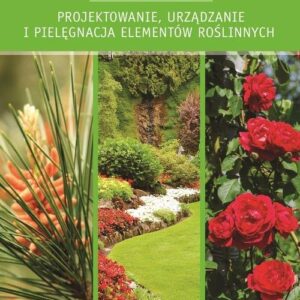 Architektura krajobrazu Część 7. Projektowanie, urządzanie i pielęgnacja elementów roślinnych