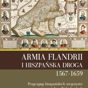 Armia Flandrii i Hiszpańska Droga 1567-1659. Przyczyny hiszpańskich zwycięstw i porażek w Niderlandach