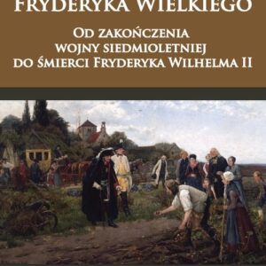 Armia Fryderyka Wielkiego. Od zakończenia wojny siedmioletniej do śmierci Fryderyka Wilhelma II