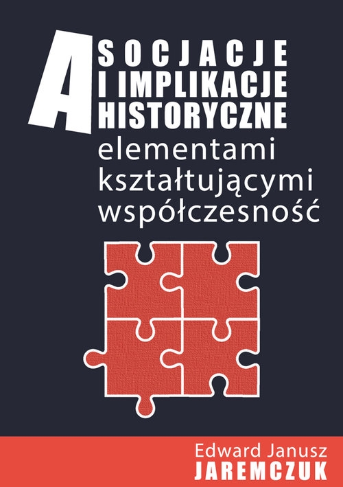 Asocjacje i implikacje historyczne. Asocjacje i implikacje historyczne elementami kształtującymi współczesność.
