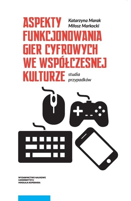 Aspekty funkcjonowania gier cyfrowych we współczesnej kulturze. Studia przypadków