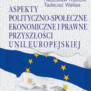 Aspekty polityczno-społeczne, ekonomiczne i prawne przyszłości Unii Europejskiej