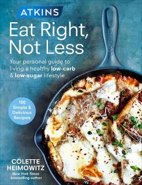 Atkins Eat Right Not Less. Your personal guide to living a healthy low-carb and low-sugar lifestyle