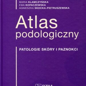 Atlas podologiczny. Patologia skóry i paznokci