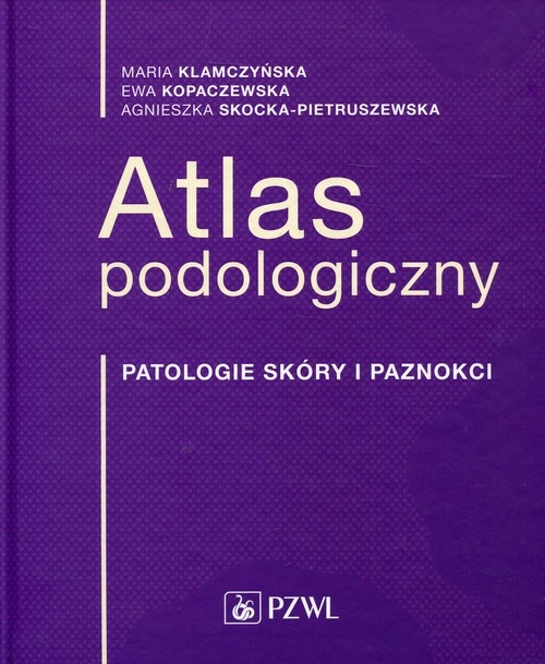 Atlas podologiczny. Patologia skóry i paznokci