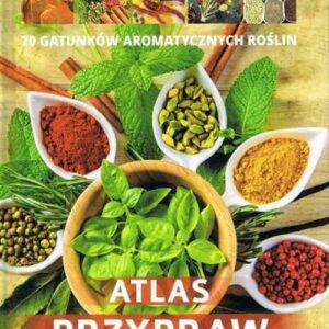 Atlas przypraw 70 gatunków aromatycznych roślin/SBM