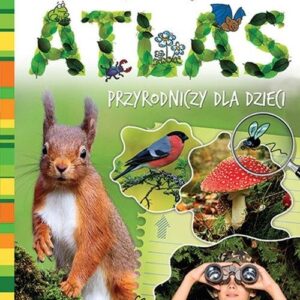 Atlas przyrodniczy dla dzieci Zwierzęta i rośliny Polski