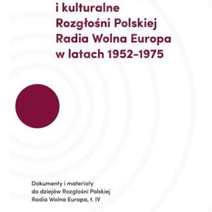 Audycje historyczne i kulturalne Rozgłośni Polskiej Radia Wolna Europa w latach 1952-1975. Dokumenty i materiały do dziejów Rozgłośni Polskiej