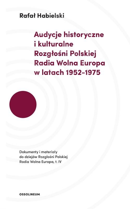 Audycje historyczne i kulturalne Rozgłośni Polskiej Radia Wolna Europa w latach 1952-1975. Dokumenty i materiały do dziejów Rozgłośni Polskiej