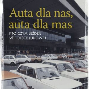Auta dla nas, auta dla mas. Kto czym jeździł w Polsce Ludowej