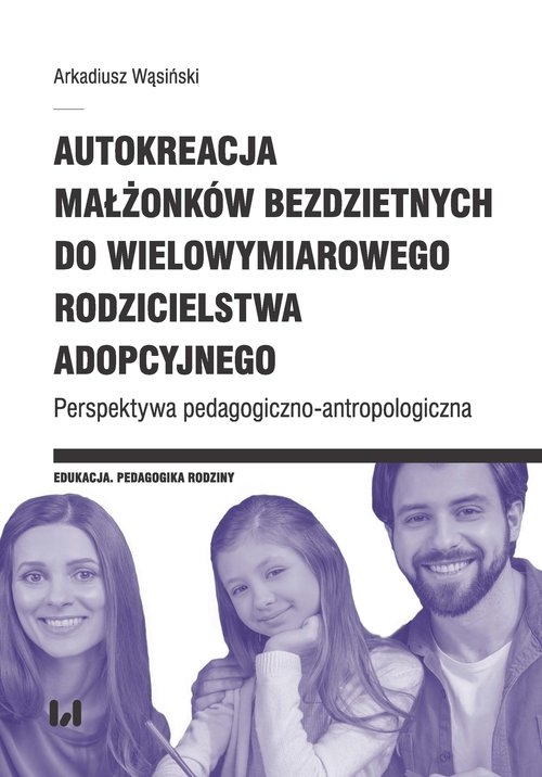 Autokreacja małżonków bezdzietnych do wielowymiarowego rodzicielstwa adopcyjnego. Perspektywa pedagogiczno-antropologiczna