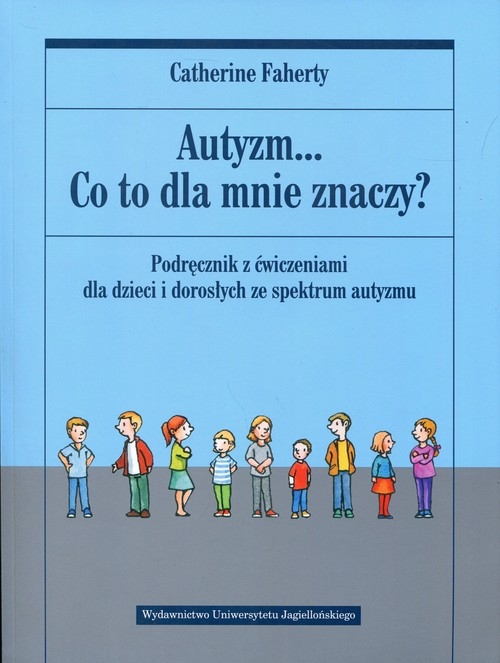 Autyzm Co to dla mnie znaczy?. Podręcznik z ćwiczeniami dla dzieci i dorosłych ze spektrum autyzmu