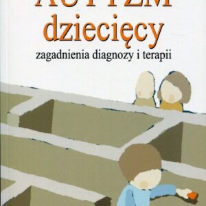 Autyzm dziecięcy. Zagadnienia diagnozy i terapii