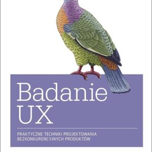 Badanie UX Praktyczne techniki projektowania bezkonkurencyjnych produktów