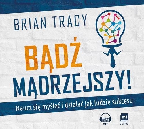 Bądź mądrzejszy. Naucz się myśleć i działać jak ludzie sukcesu CD MP3