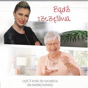 Bądź szczęśliwa. 3 kroki do szczęścia dla każdej kobiety