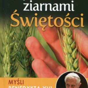 Bądźcie ziarnami Świętości Myśli Benedykta XVI na każdy dzień