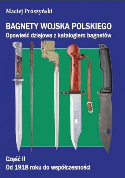 Bagnety Wojska Polskiego od XVII wieku do współczesności.. Opowieść dziejowa z katalogiem bagnetów. Część II Od