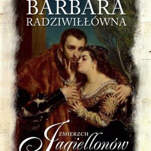 Barbara Radziwiłłówna Zmierzch Jagiellonów
