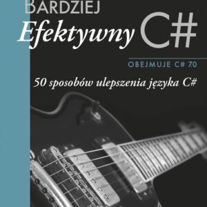 Bardziej efektywny C#. 50 sposobów ulepszenia języka C#