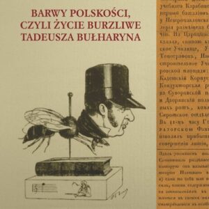 Barwy polskości czyli życie burzliwe Tadeusza Bułharyna