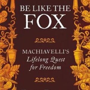 Be Like the Fox. Machiavellis Lifelong Quest for Freedom
