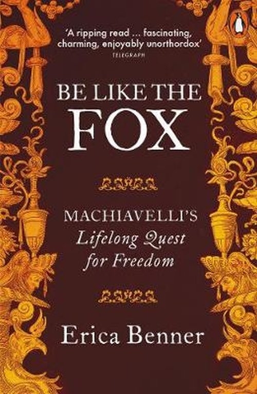 Be Like the Fox. Machiavellis Lifelong Quest for Freedom