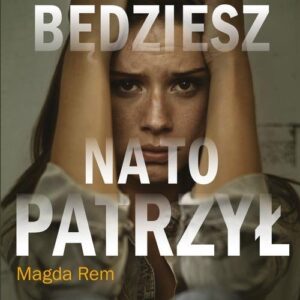 Będziesz na to patrzył