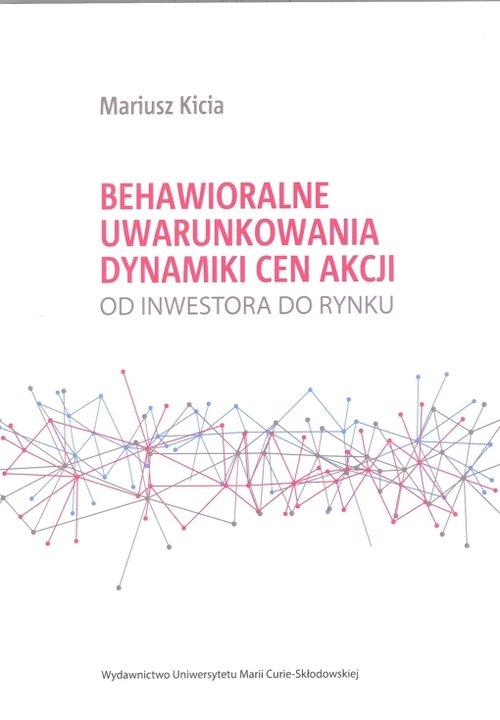Behawioralne uwarunkowania dynamiki cen akcji Od inwestora do rynku