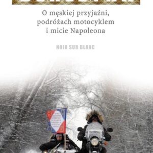 Berezyna. O męskiej przyjaźni, podróżach motocyklem i micie Napoleona