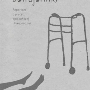 Betrojerinki. Reportaże o pracy opiekuńczej i..