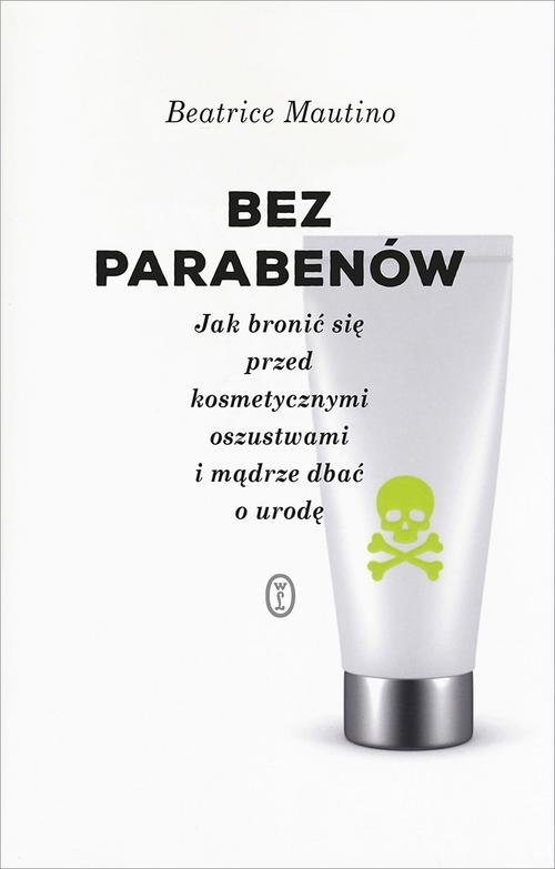 Bez parabenów. Jak bronić się przed kosmetycznymi oszustwami i mądrze dbać o urodę