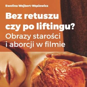 Bez retuszu czy po liftingu?. Obrazy starości i aborcji w filmie