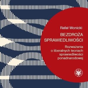 Bezdroża sprawiedliwości. Rozważania o liberalnych teoriach sprawiedliwości ponadnarodowej