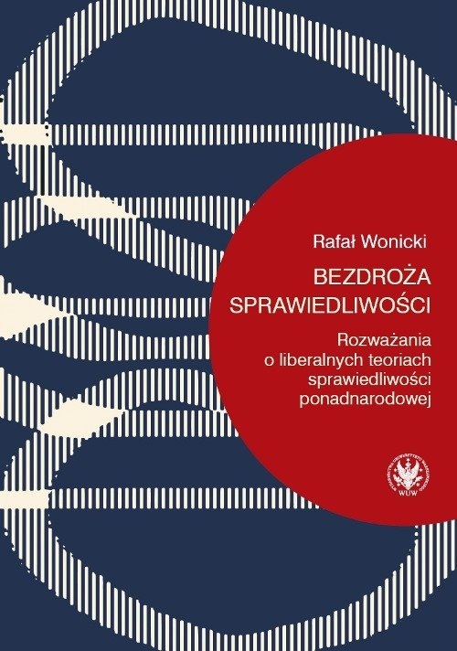 Bezdroża sprawiedliwości. Rozważania o liberalnych teoriach sprawiedliwości ponadnarodowej