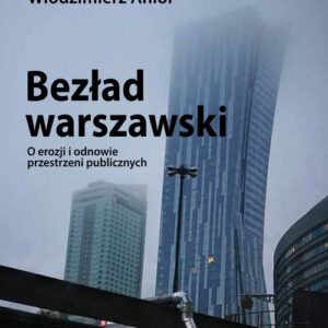 Bezład warszawski O erozji i odnowie przestrzeni publicznych