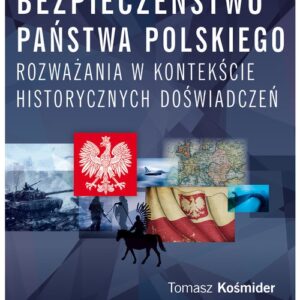 Bezpieczeństwo państwa polskiego. Rozważania w kontekście historycznych doświadczeń