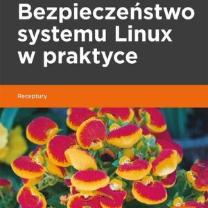Bezpieczeństwo systemu Linux w praktyce Receptury