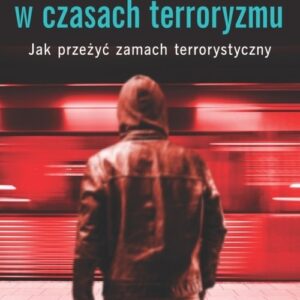 Bezpieczeństwo w czasach terroryzmu. Jak przeżyć zamach terrorystyczny