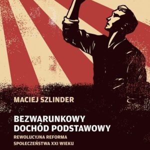 Bezwarunkowy dochód podstawowy. Rewolucyjna reforma społeczeństwa XXI wieku