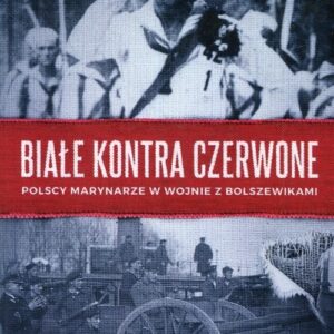 Białe kontra czerwone. Polscy marynarze w wojnie z bolszewikami